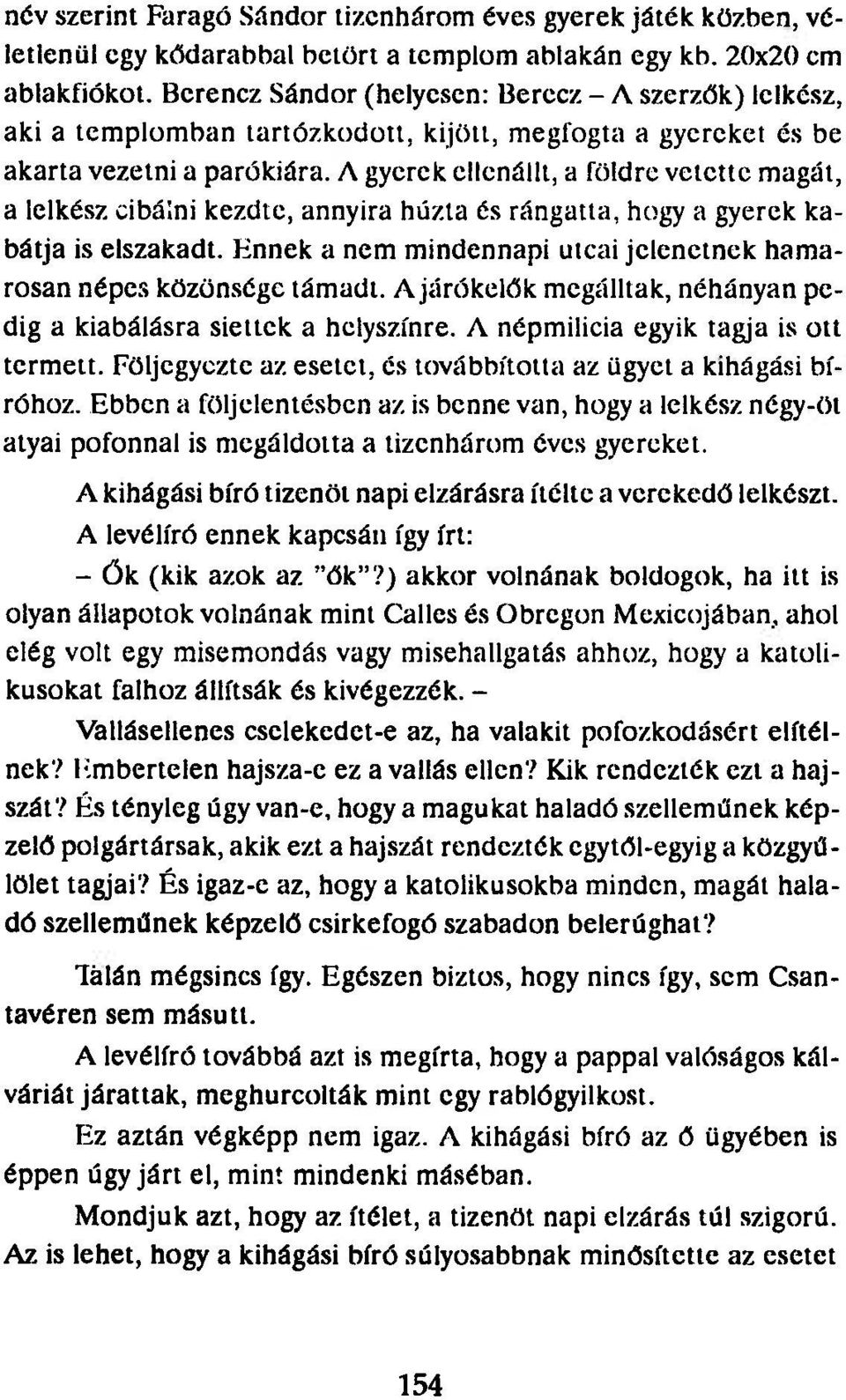 A gyerek ellenállt, a földre vetette magát, a lelkész cibálni kezdte, annyira húzta és rángatta, hogy a gyerek kabátja is elszakadt.