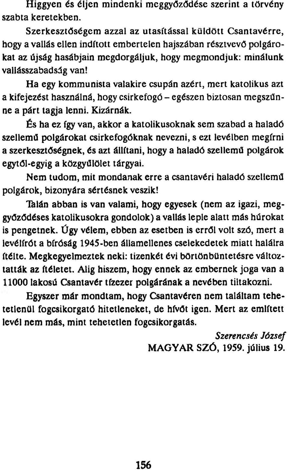 vallásszabadság van! Ha egy kommunista valakire csupán azért, mert katolikus azt a kifejezést használná, hogy csirkefogó - egészen biztosan megszűnne a párt tagja lenni. Kizárnák.