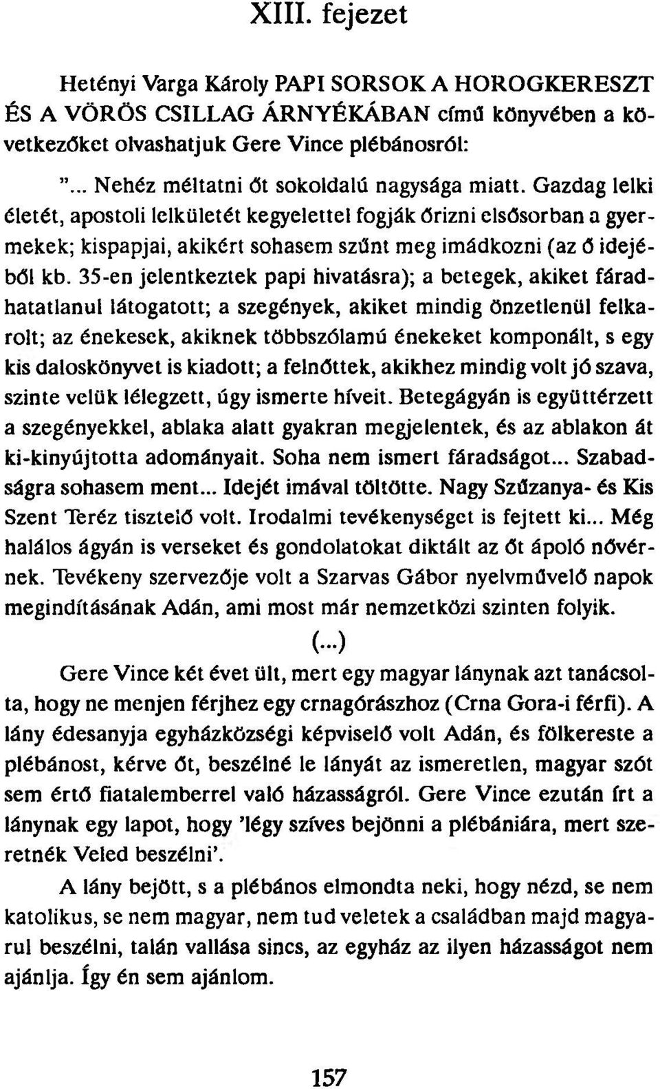 Gazdag lelki életét, apostoli lelkületét kegyelettel fogják őrizni elsősorban a gyermekek; kispapjai, akikért sohasem szűnt meg imádkozni (az ő idejéből kb.