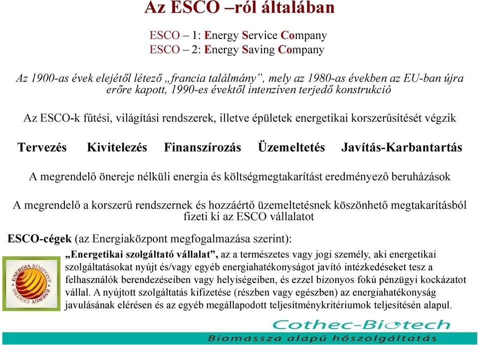 A megrendelő önereje nélküli energia és költségmegtakarítást eredményező beruházások A megrendelő a korszerű rendszernek és hozzáértő üzemeltetésnek köszönhető megtakarításból fizeti ki az ESCO