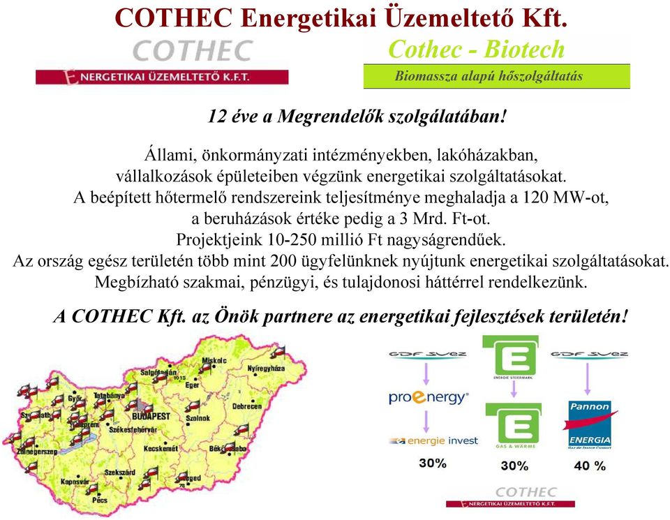 A beépített hőtermelő rendszereink teljesítménye meghaladja a 120 MW-ot, a beruházások értéke pedig a 3 Mrd. Ft-ot.