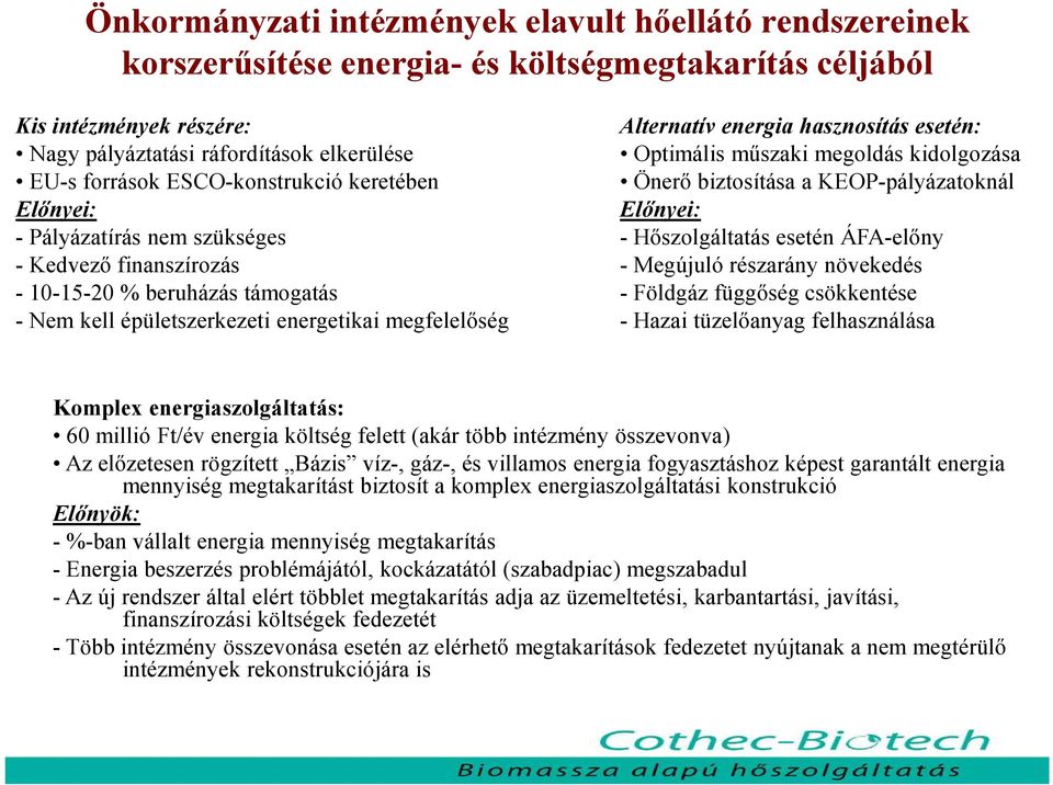 hasznosítás esetén: Optimális műszaki megoldás kidolgozása Önerő biztosítása a KEOP-pályázatoknál Előnyei: - Hőszolgáltatás esetén ÁFA-előny - Megújuló részarány növekedés - Földgáz függőség