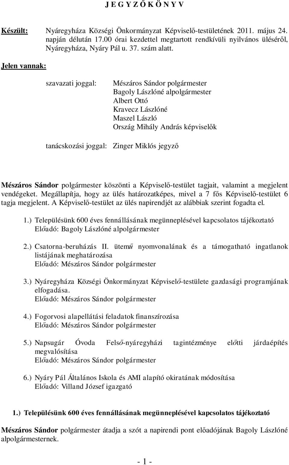 Jelen vannak: szavazati joggal: Mészáros Sándor polgármester Bagoly Lászlóné alpolgármester Albert Ottó Kravecz Lászlóné Maszel László Ország Mihály András képviselők tanácskozási joggal: Zinger