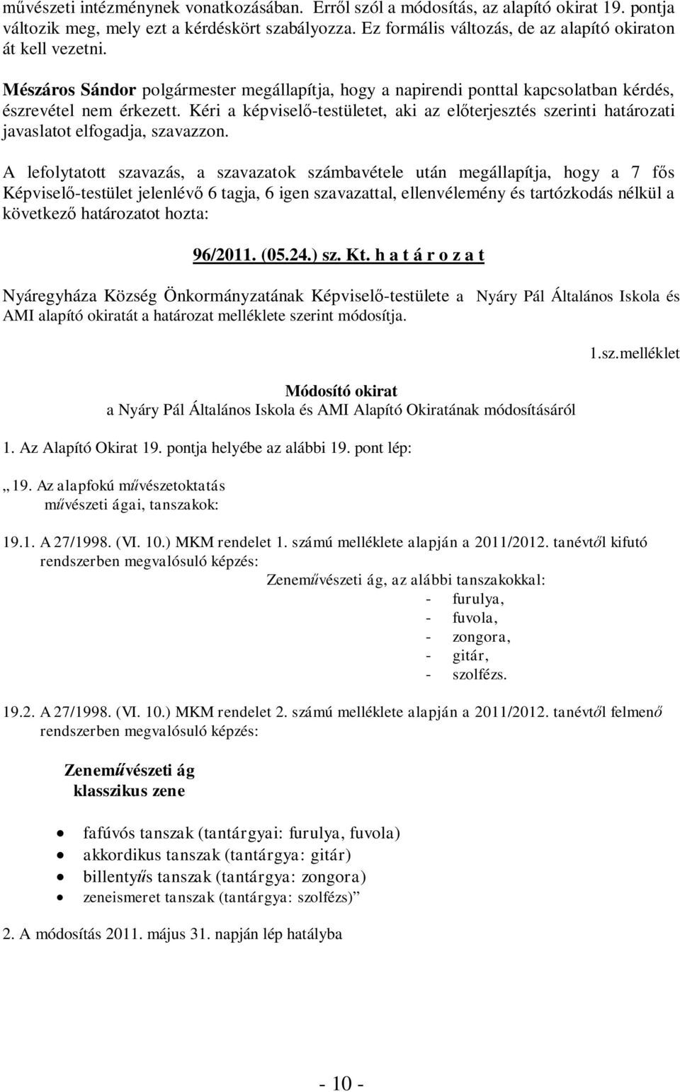 Kéri a képviselő-testületet, aki az előterjesztés szerinti határozati javaslatot elfogadja, szavazzon. 96/2011. (05.24.) sz. Kt.