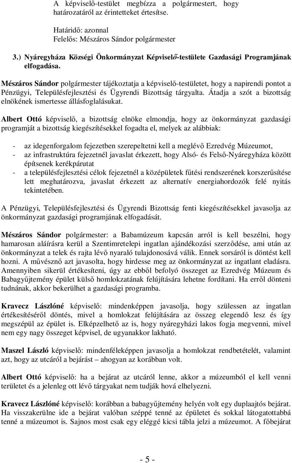 Mészáros Sándor polgármester tájékoztatja a képviselő-testületet, hogy a napirendi pontot a Pénzügyi, Településfejlesztési és Ügyrendi Bizottság tárgyalta.