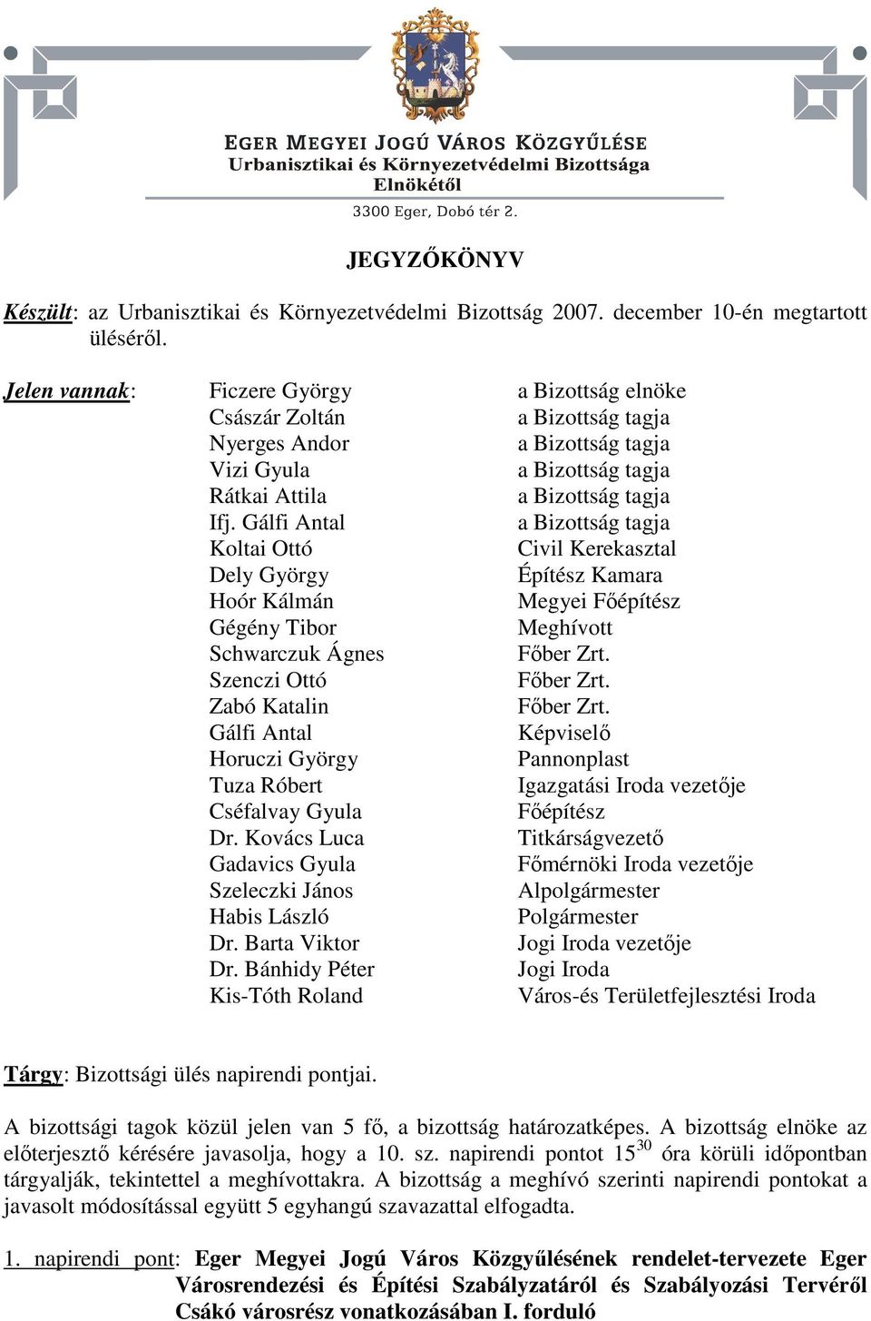 Gálfi Antal a Bizottság tagja Koltai Ottó Civil Kerekasztal Dely György Építész Kamara Hoór Kálmán Megyei Főépítész Gégény Tibor Meghívott Schwarczuk Ágnes Főber Zrt. Szenczi Ottó Főber Zrt.