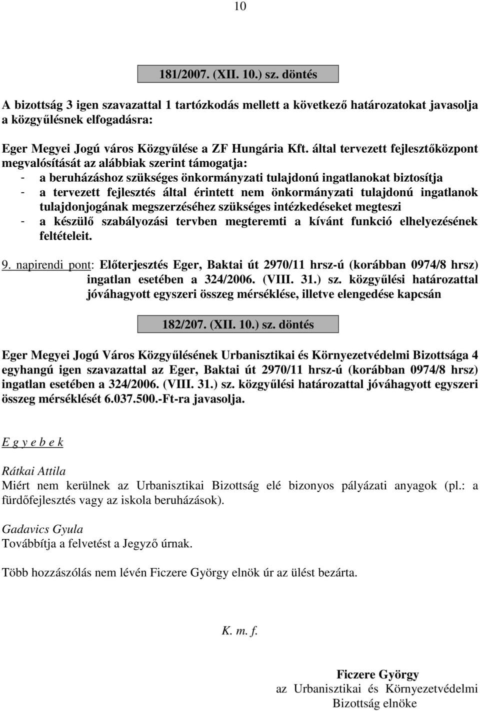 által tervezett fejlesztőközpont megvalósítását az alábbiak szerint támogatja: - a beruházáshoz szükséges önkormányzati tulajdonú ingatlanokat biztosítja - a tervezett fejlesztés által érintett nem