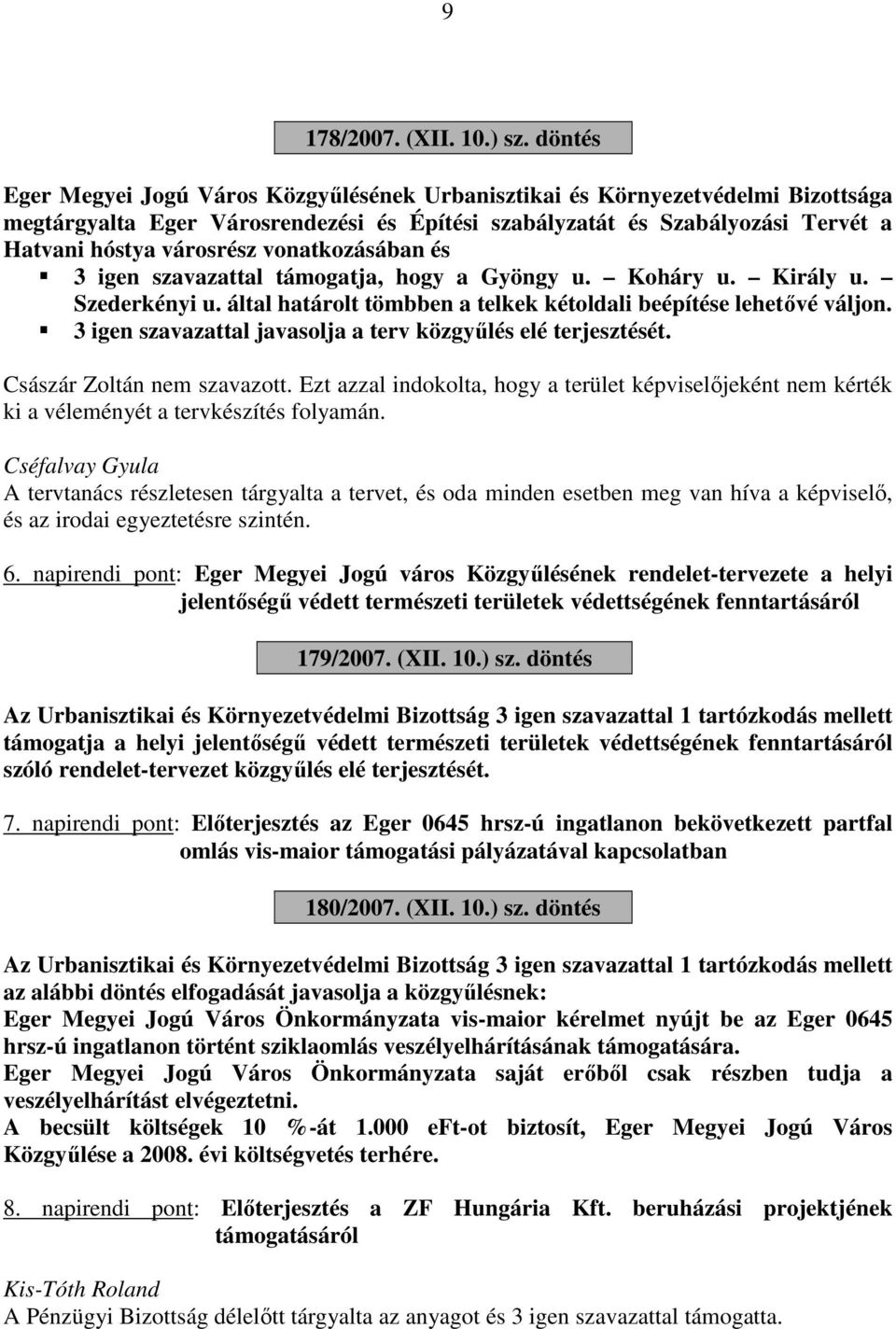 Szederkényi u. által határolt tömbben a telkek kétoldali beépítése lehetővé váljon. 3 igen szavazattal javasolja a terv közgyűlés elé terjesztését. Császár Zoltán nem szavazott.