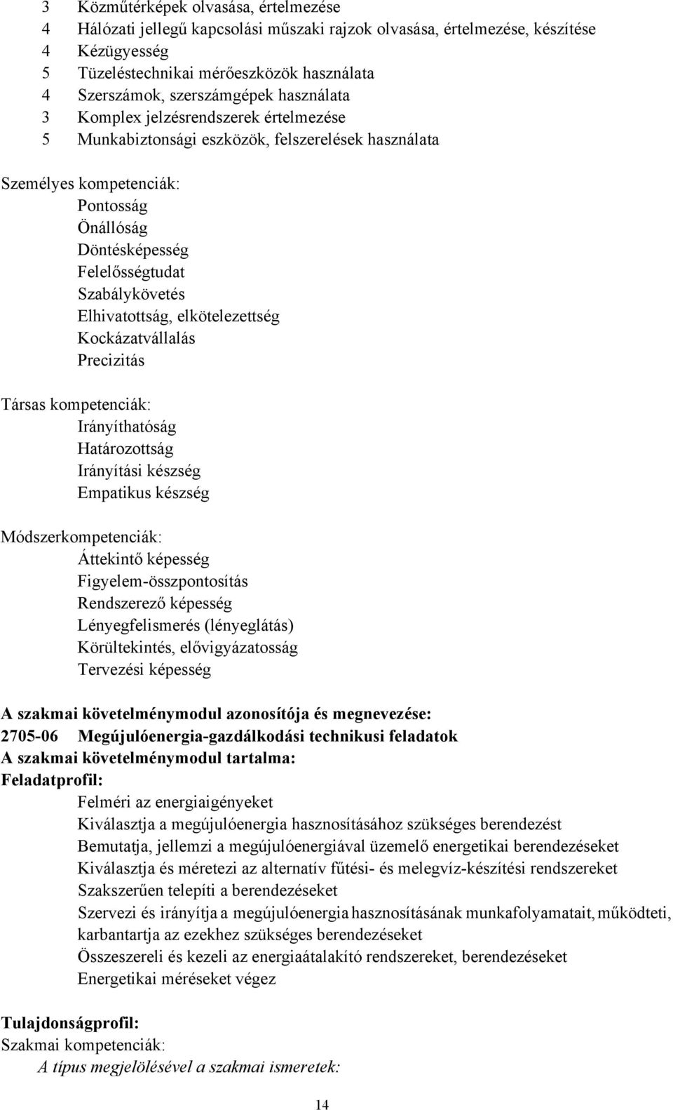 Szabálykövetés Elhivatottság, elkötelezettség Kockázatvállalás Precizitás Társas kompetenciák: Irányíthatóság Határozottság Irányítási készség Empatikus készség Módszerkompetenciák: Áttekintő