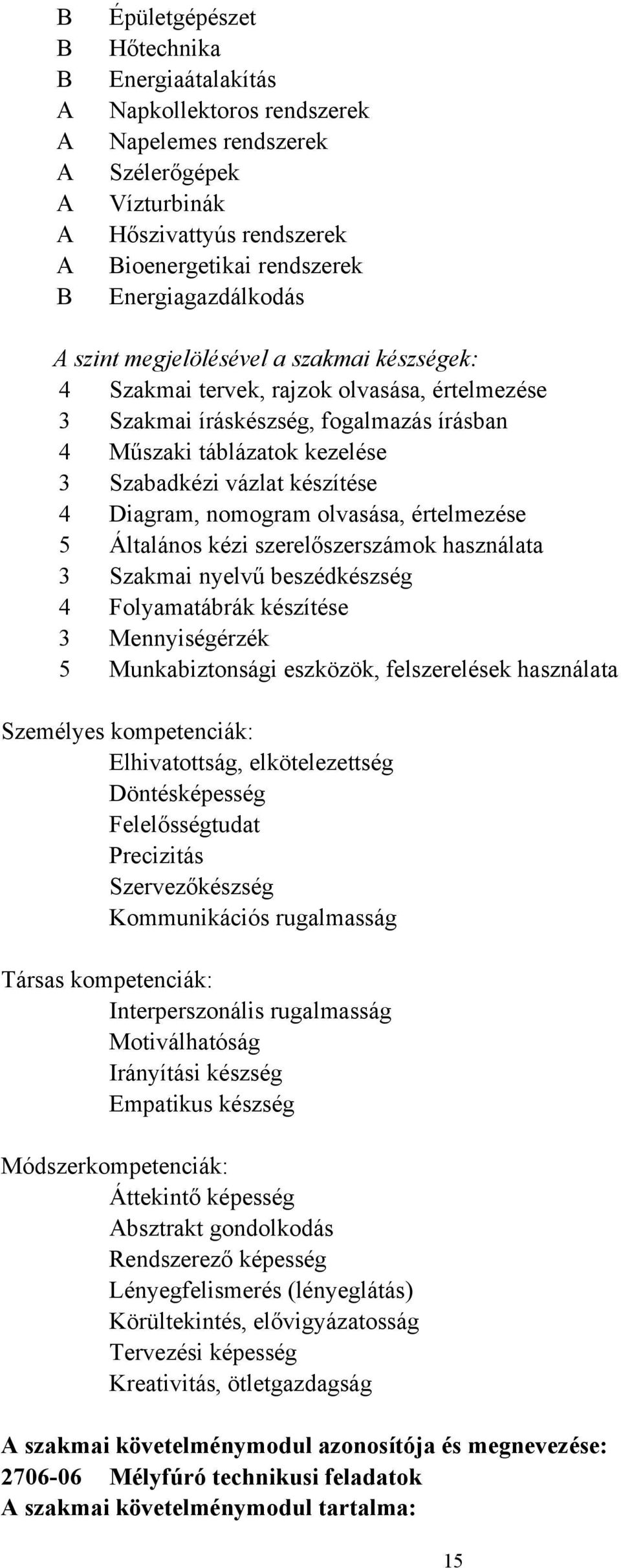 vázlat készítése 4 Diagram, nomogram olvasása, értelmezése 5 Általános kézi szerelőszerszámok használata 3 Szakmai nyelvű beszédkészség 4 Folyamatábrák készítése 3 Mennyiségérzék 5 Munkabiztonsági