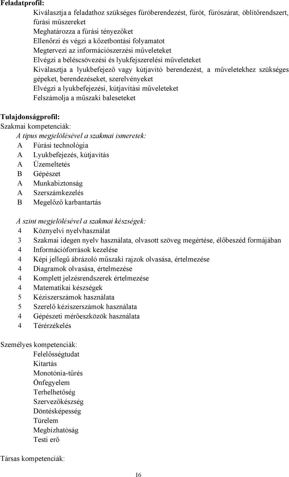 berendezéseket, szerelvényeket Elvégzi a lyukbefejezési, kútjavítási műveleteket Felszámolja a műszaki baleseteket Tulajdonságprofil: Szakmai kompetenciák: A típus megjelölésével a szakmai ismeretek: