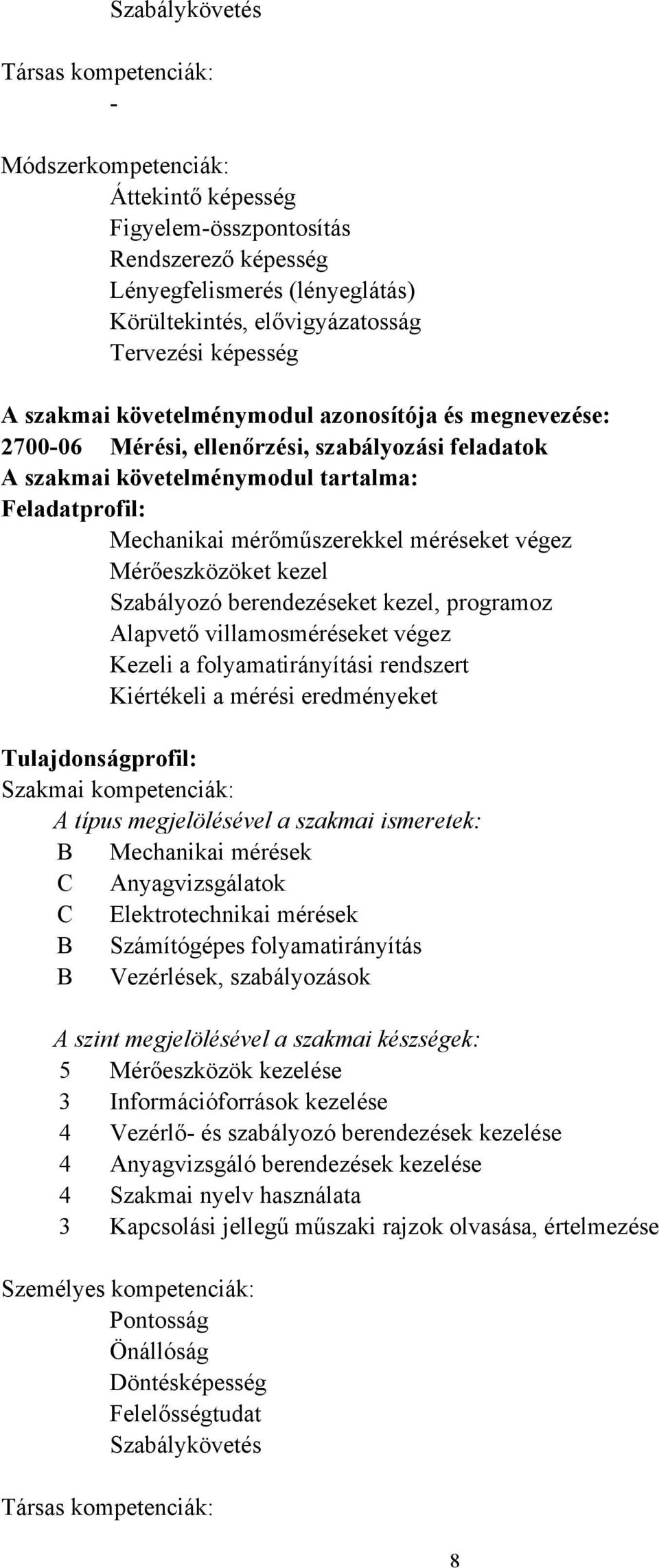 méréseket végez Mérőeszközöket kezel Szabályozó berendezéseket kezel, programoz Alapvető villamosméréseket végez Kezeli a folyamatirányítási rendszert Kiértékeli a mérési eredményeket