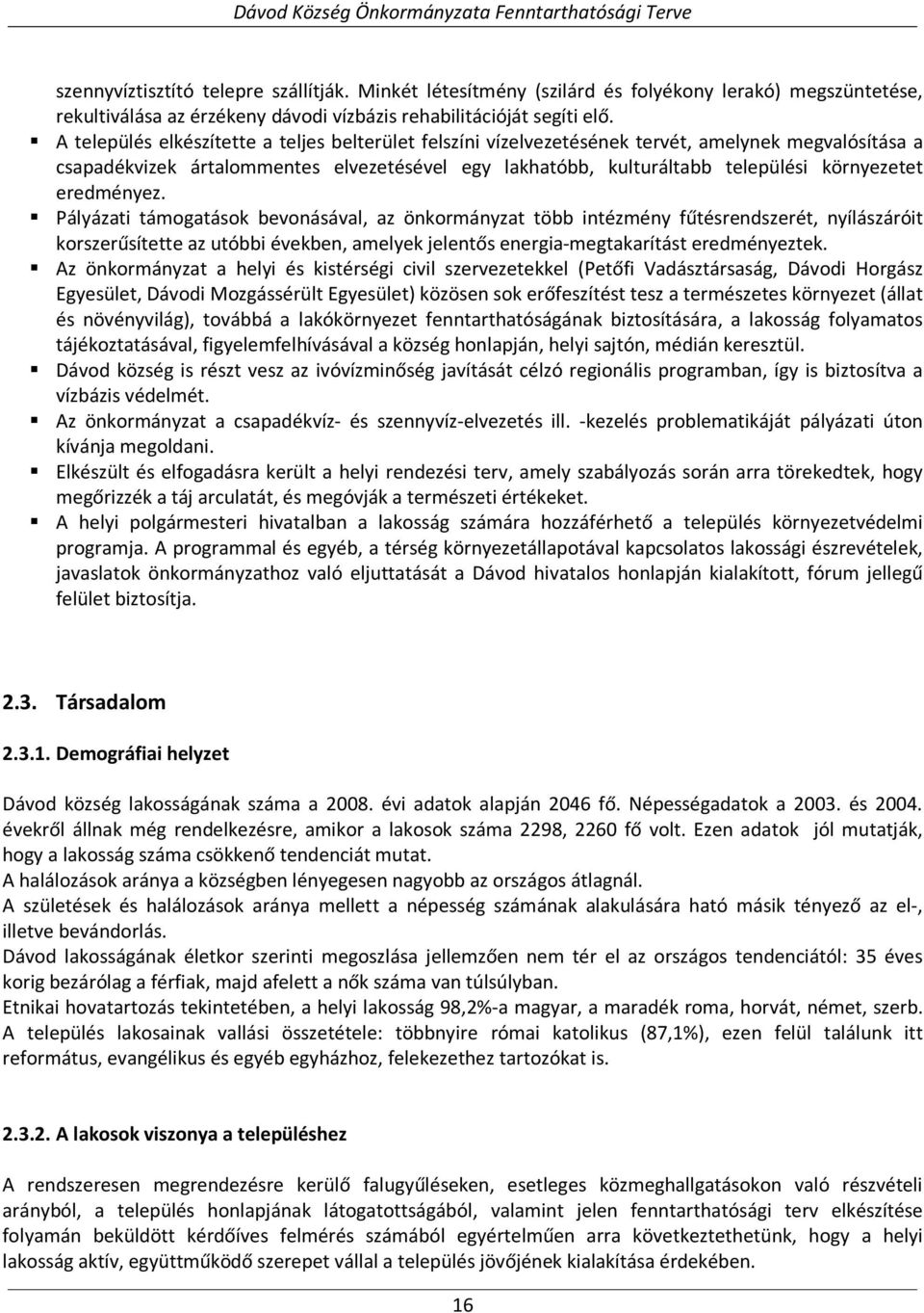 eredményez. Pályázati támogatások bevonásával, az önkormányzat több intézmény fűtésrendszerét, nyílászáróit korszerűsítette az utóbbi években, amelyek jelentős energia-megtakarítást eredményeztek.