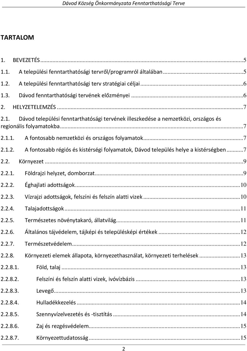 .. 7 2.1.2. A fontosabb régiós és kistérségi folyamatok, Dávod település helye a kistérségben... 7 2.2. Környezet... 9 2.2.1. Földrajzi helyzet, domborzat... 9 2.2.2. Éghajlati adottságok... 10 2.2.3.