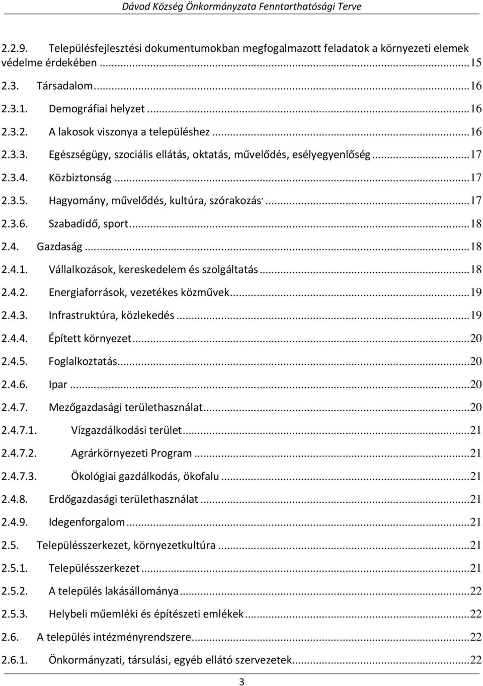 4. Gazdaság... 18 2.4.1. Vállalkozások, kereskedelem és szolgáltatás... 18 2.4.2. Energiaforrások, vezetékes közművek... 19 2.4.3. Infrastruktúra, közlekedés... 19 2.4.4. Épített környezet... 20 2.4.5.