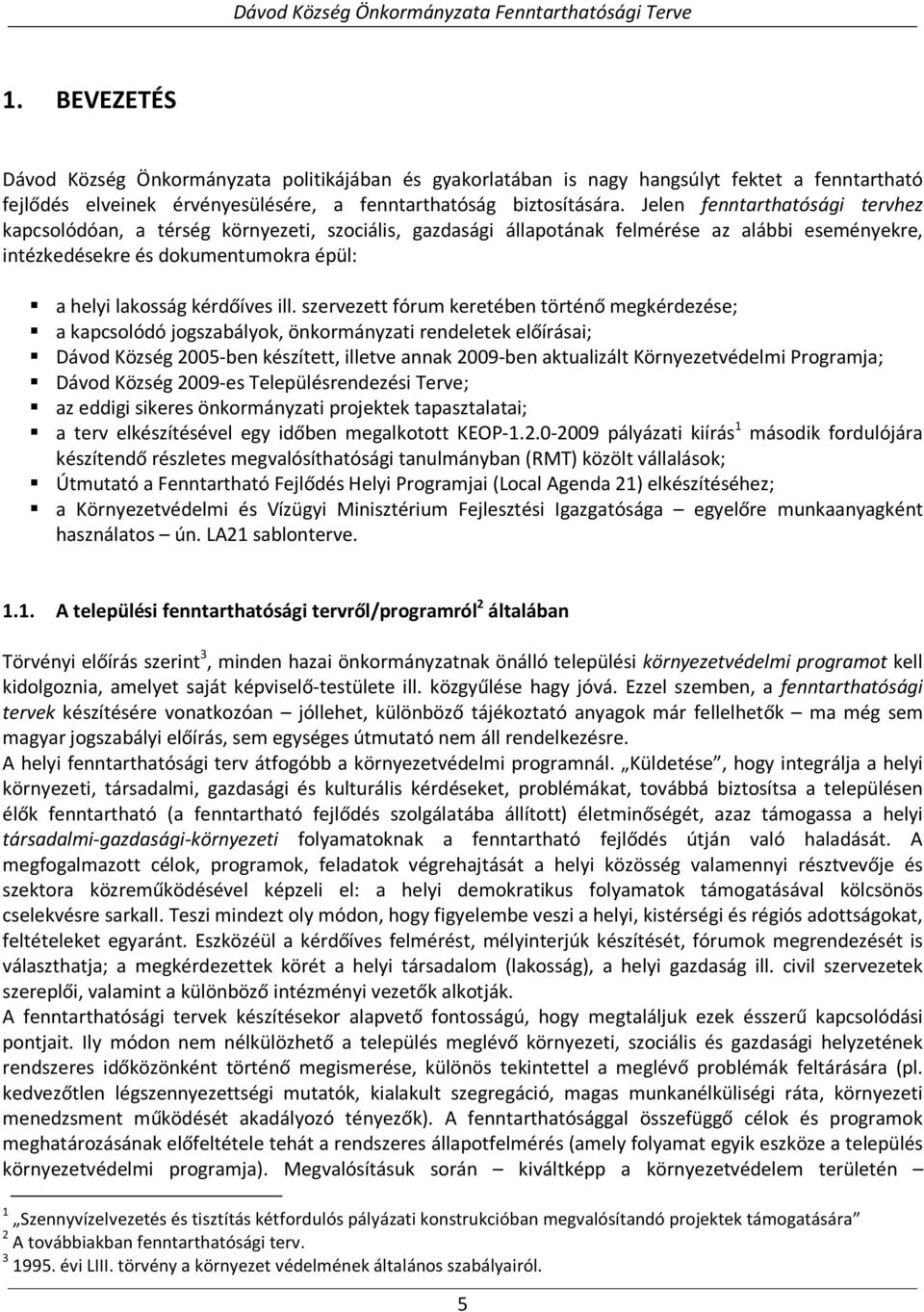 ill. szervezett fórum keretében történő megkérdezése; a kapcsolódó jogszabályok, önkormányzati rendeletek előírásai; Dávod Község 2005-ben készített, illetve annak 2009-ben aktualizált