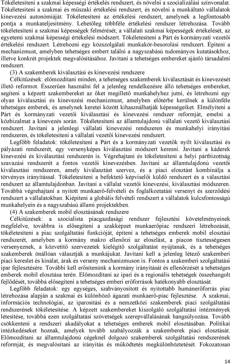 Tökéletesíteni az értékelési rendszert, amelynek a legfontosabb pontja a munkateljesítmény. Lehetőleg többféle értékelési rendszer létrehozása.