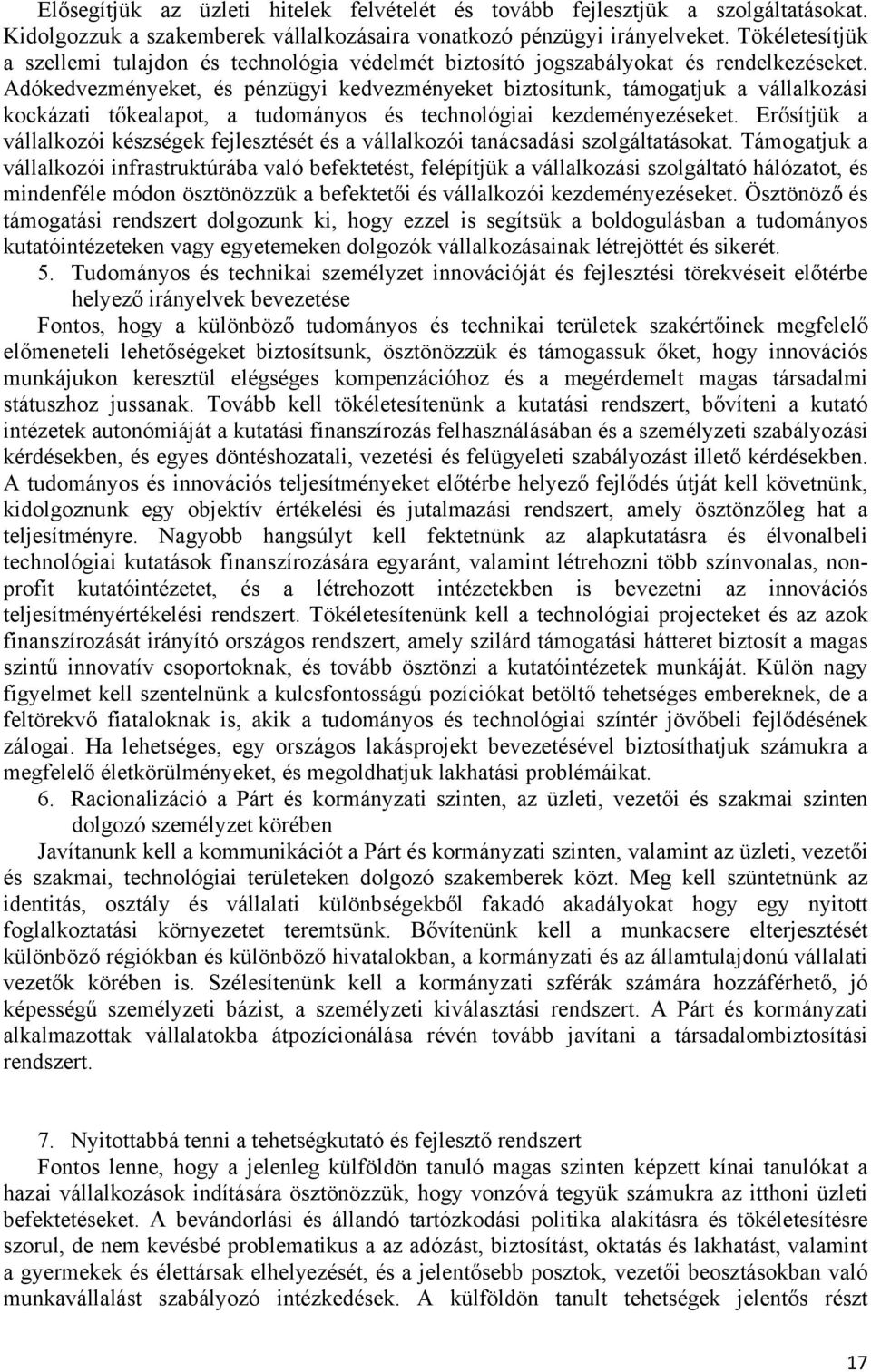 Adókedvezményeket, és pénzügyi kedvezményeket biztosítunk, támogatjuk a vállalkozási kockázati tőkealapot, a tudományos és technológiai kezdeményezéseket.