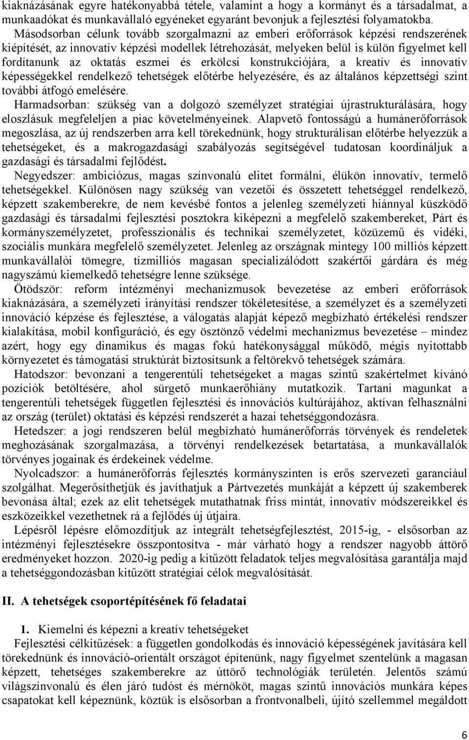 eszmei és erkölcsi konstrukciójára, a kreatív és innovatív képességekkel rendelkező tehetségek előtérbe helyezésére, és az általános képzettségi szint további átfogó emelésére.