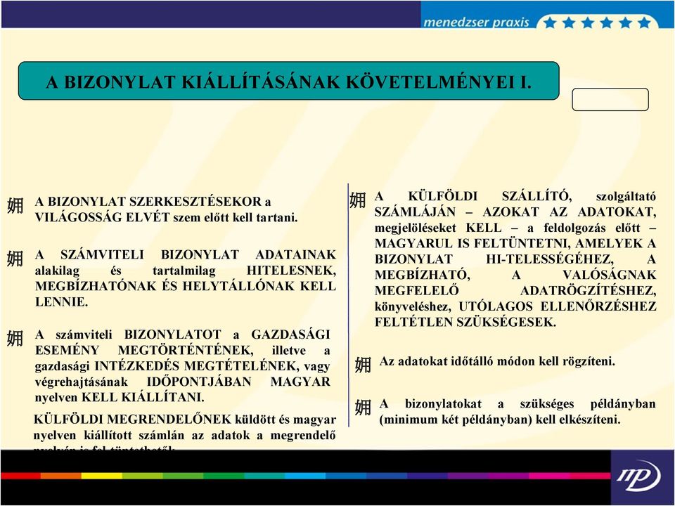 A számviteli BIZONYLATOT a GAZDASÁGI ESEMÉNY MEGTÖRTÉNTÉNEK, illetve a gazdasági INTÉZKEDÉS MEGTÉTELÉNEK, vagy végrehajtásának IDŐPONTJÁBAN MAGYAR nyelven KELL KIÁLLÍTANI.