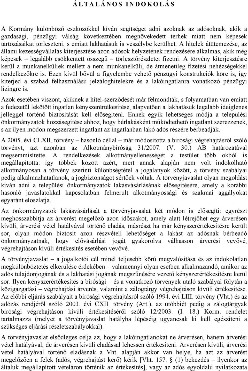 A hitelek átütemezése, az állami kezességvállalás kiterjesztése azon adósok helyzetének rendezésére alkalmas, akik még képesek legalább csökkentett összegű törlesztőrészletet fizetni.