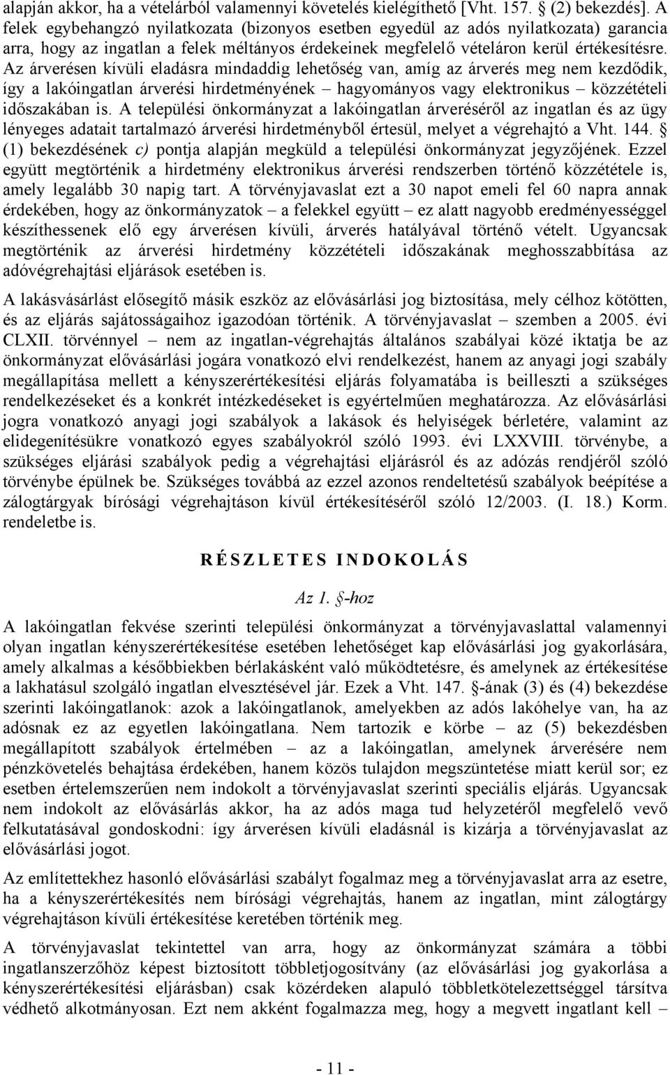 Az árverésen kívüli eladásra mindaddig lehetőség van, amíg az árverés meg nem kezdődik, így a lakóingatlan árverési hirdetményének hagyományos vagy elektronikus közzétételi időszakában is.