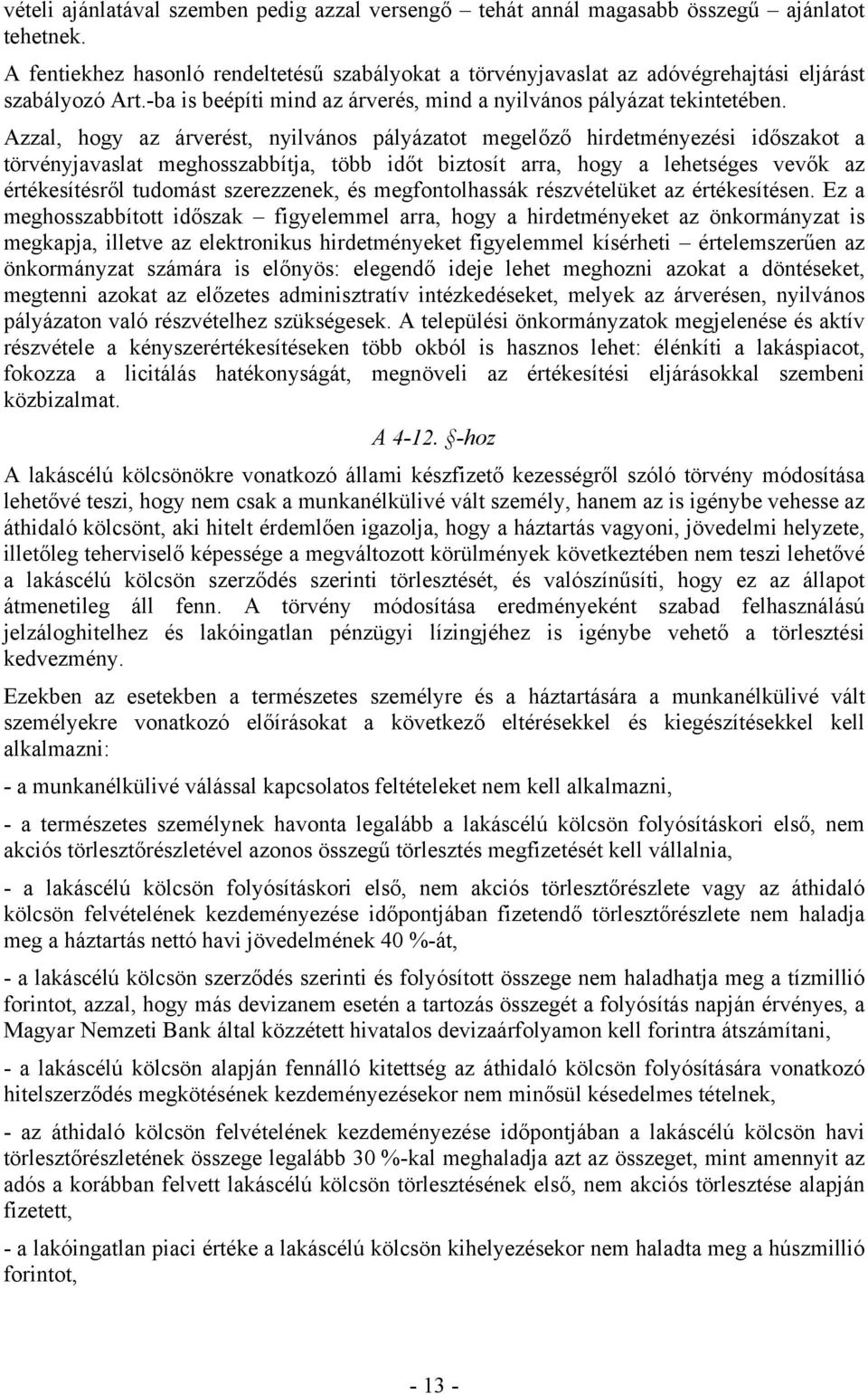 Azzal, hogy az árverést, nyilvános pályázatot megelőző hirdetményezési időszakot a törvényjavaslat meghosszabbítja, több időt biztosít arra, hogy a lehetséges vevők az értékesítésről tudomást