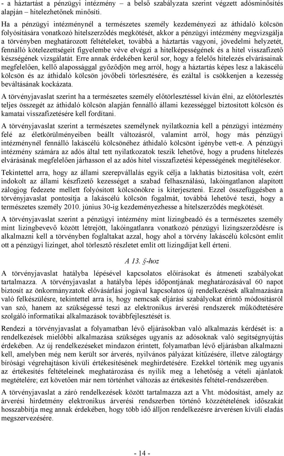 feltételeket, továbbá a háztartás vagyoni, jövedelmi helyzetét, fennálló kötelezettségeit figyelembe véve elvégzi a hitelképességének és a hitel visszafizető készségének vizsgálatát.