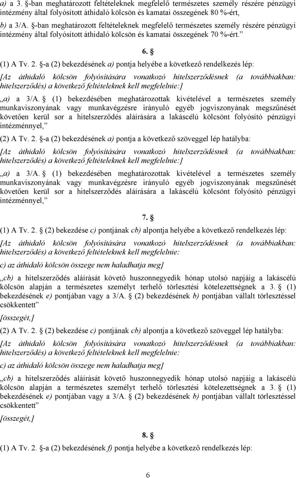 -a (2) bekezdésének a) pontja helyébe a következő rendelkezés lép: [Az áthidaló kölcsön folyósítására vonatkozó hitelszerződésnek (a továbbiakban: hitelszerződés) a következő feltételeknek kell