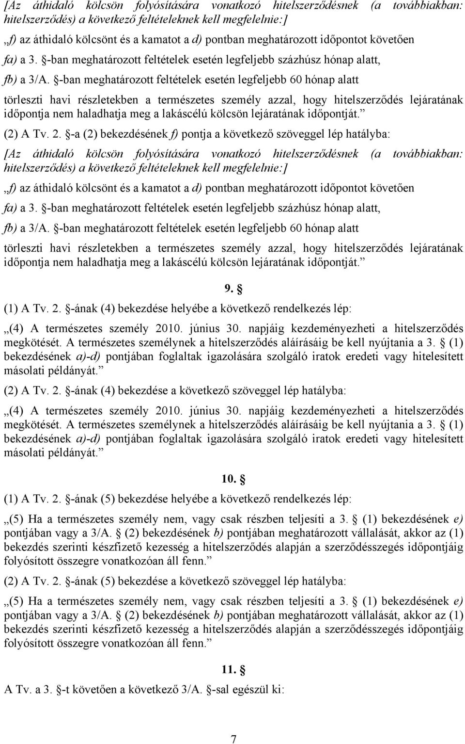 -ban meghatározott feltételek esetén legfeljebb 60 hónap alatt törleszti havi részletekben a természetes személy azzal, hogy hitelszerződés lejáratának időpontja nem haladhatja meg a lakáscélú