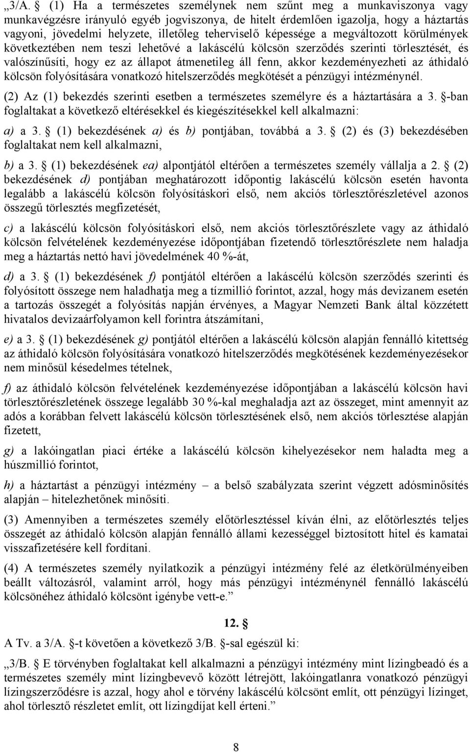 kezdeményezheti az áthidaló kölcsön folyósítására vonatkozó hitelszerződés megkötését a pénzügyi intézménynél. (2) Az (1) bekezdés szerinti esetben a természetes személyre és a háztartására a 3.