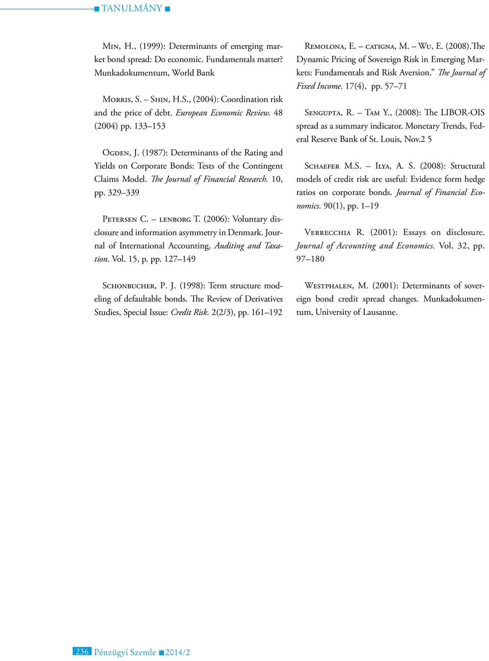 10, pp. 329 339 Petersen C. lenborg T. (2006): Voluntary disclosure and information asymmetry in Denmark. Journal of International Accounting, Auditing and Taxation. Vol. 15, p. pp. 127 149 Remolona, E.