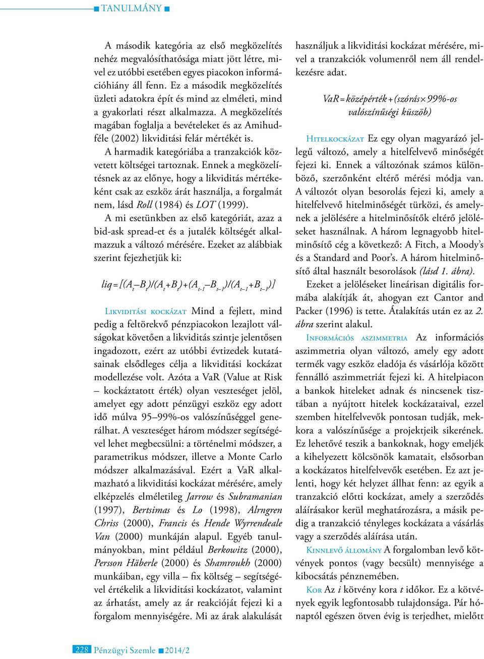 A megközelítés magában foglalja a bevételeket és az Amihudféle (2002) likviditási felár mértékét is. A harmadik kategóriába a tranzakciók közvetett költségei tartoznak.