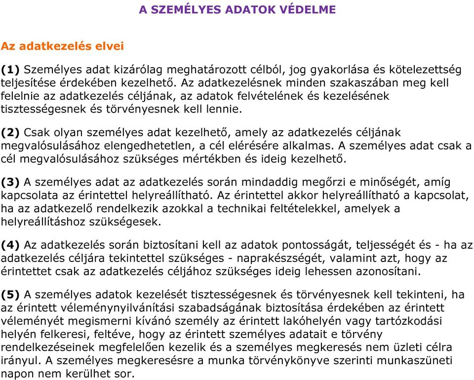 (2) Csak olyan személyes adat kezelhető, amely az adatkezelés céljának megvalósulásához elengedhetetlen, a cél elérésére alkalmas.