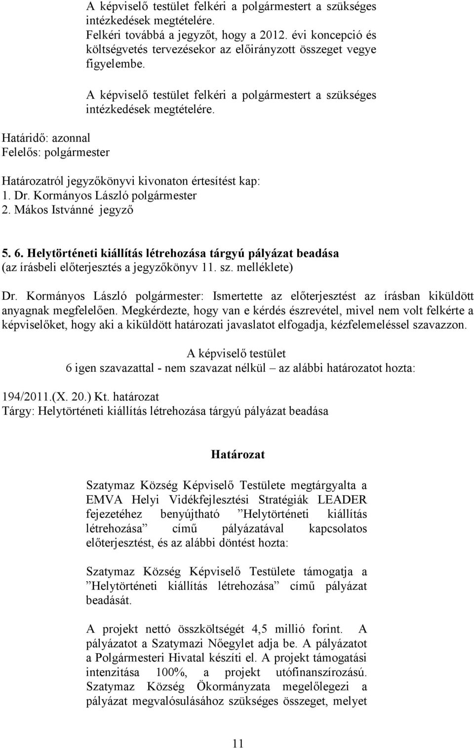 Határozatról jegyzőkönyvi kivonaton értesítést kap: 1. Dr. Kormányos László polgármester 2. Mákos Istvánné jegyző 5. 6.