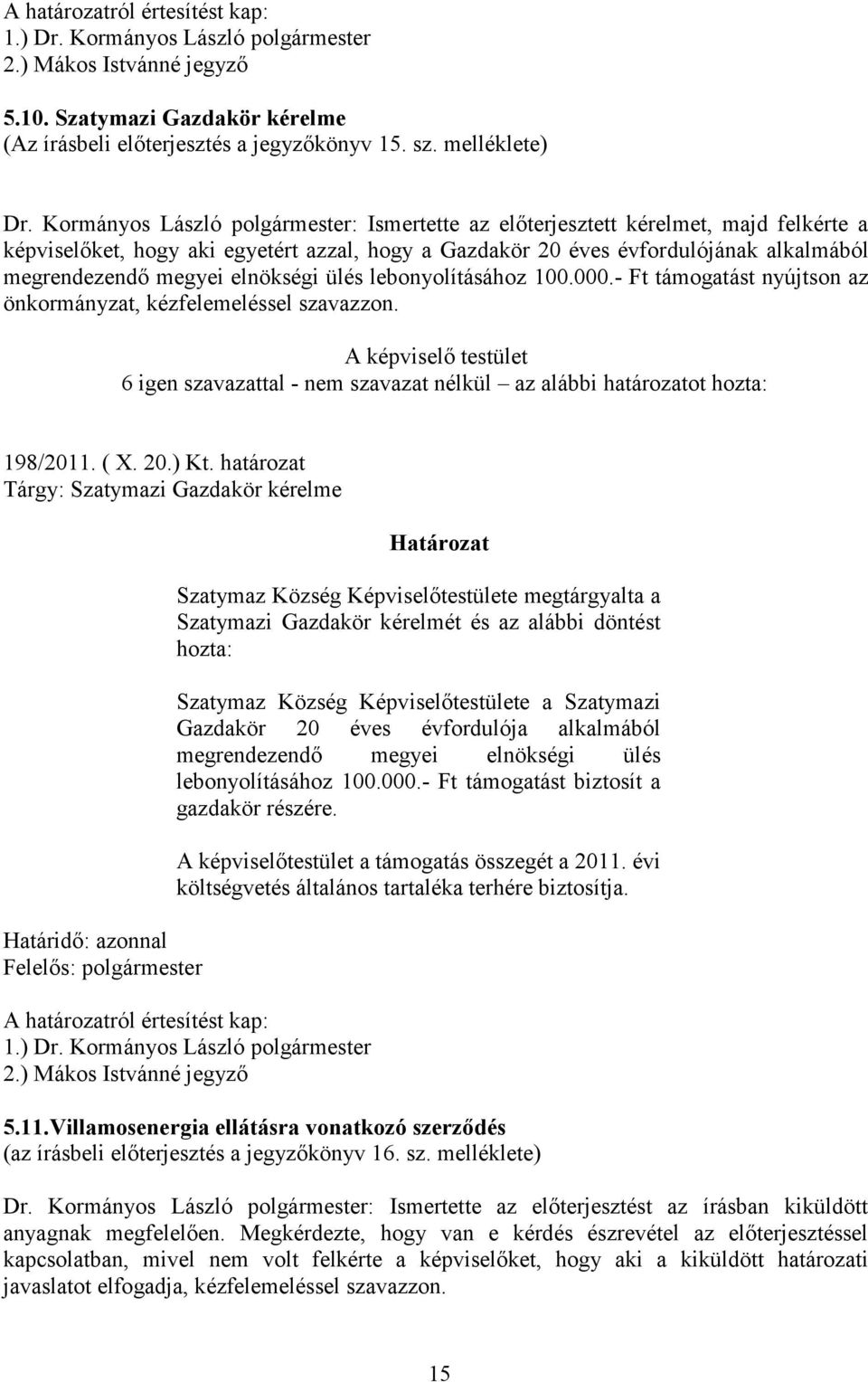 elnökségi ülés lebonyolításához 100.000.- Ft támogatást nyújtson az önkormányzat, kézfelemeléssel szavazzon.