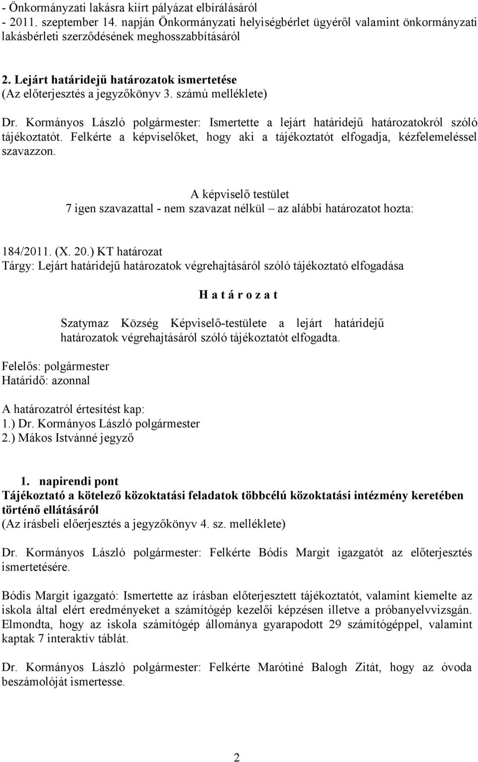 Felkérte a képviselőket, hogy aki a tájékoztatót elfogadja, kézfelemeléssel szavazzon. A képviselő testület 7 igen szavazattal - nem szavazat nélkül az alábbi határozatot hozta: 184/2011. (X. 20.