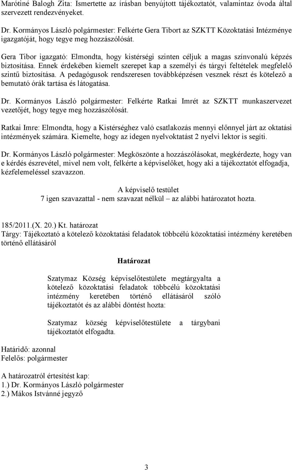 Gera Tibor igazgató: Elmondta, hogy kistérségi szinten céljuk a magas színvonalú képzés biztosítása. Ennek érdekében kiemelt szerepet kap a személyi és tárgyi feltételek megfelelő szintű biztosítása.