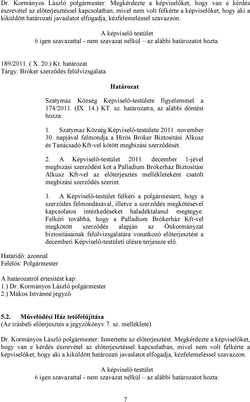 határozat Tárgy: Bróker szerződés felülvizsgálata Határidő: azonnal Felelős: Polgármester Határozat Szatymaz Község Képviselő-testülete figyelemmel a 174/2011. (IX. 14.) KT. sz. határozatra, az alábbi döntést hozza: 1.