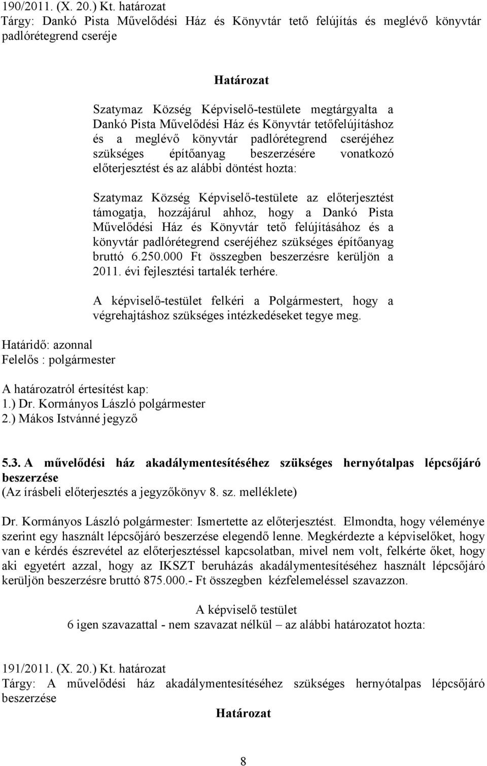 Képviselő-testülete megtárgyalta a Dankó Pista Művelődési Ház és Könyvtár tetőfelújításhoz és a meglévő könyvtár padlórétegrend cseréjéhez szükséges építőanyag beszerzésére vonatkozó előterjesztést