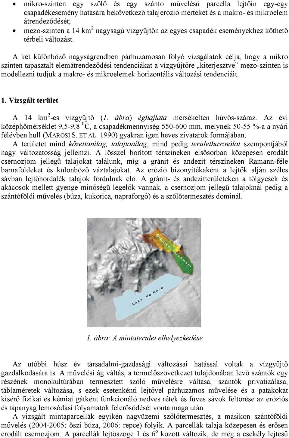 A két különbözı nagyságrendben párhuzamosan folyó vizsgálatok célja, hogy a mikro szinten tapasztalt elemátrendezıdési tendenciákat a vízgyőjtıre kiterjesztve mezo-szinten is modellezni tudjuk a