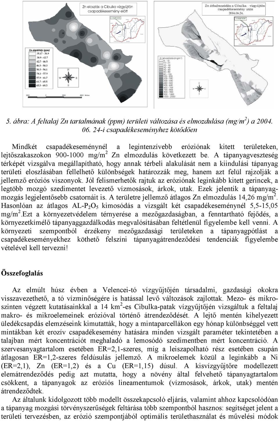 A tápanyagveszteség térképét vizsgálva megállapítható, hogy annak térbeli alakulását nem a kiindulási tápanyag területi eloszlásában fellelhetı különbségek határozzák meg, hanem azt felül rajzolják a