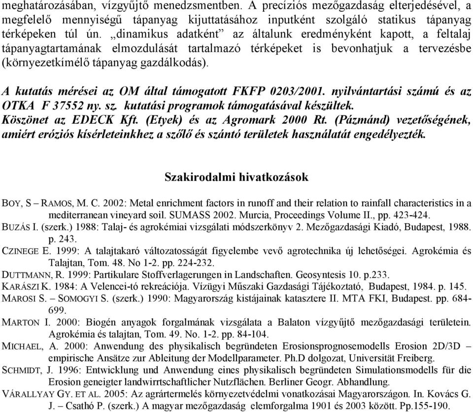 A kutatás mérései az OM által támogatott FKFP 0203/2001. nyilvántartási számú és az OTKA F 37552 ny. sz. kutatási programok támogatásával készültek. Köszönet az EDECK Kft.