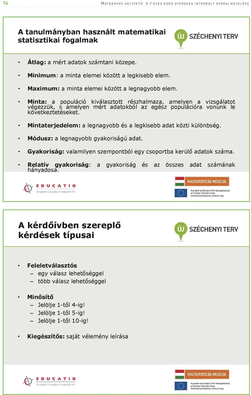 Minta: a populáció kiválasztott részhalmaza, amelyen a vizsgálatot végezzük, s amelyen mért adatokból az egész populációra vonunk le következtetéseket.