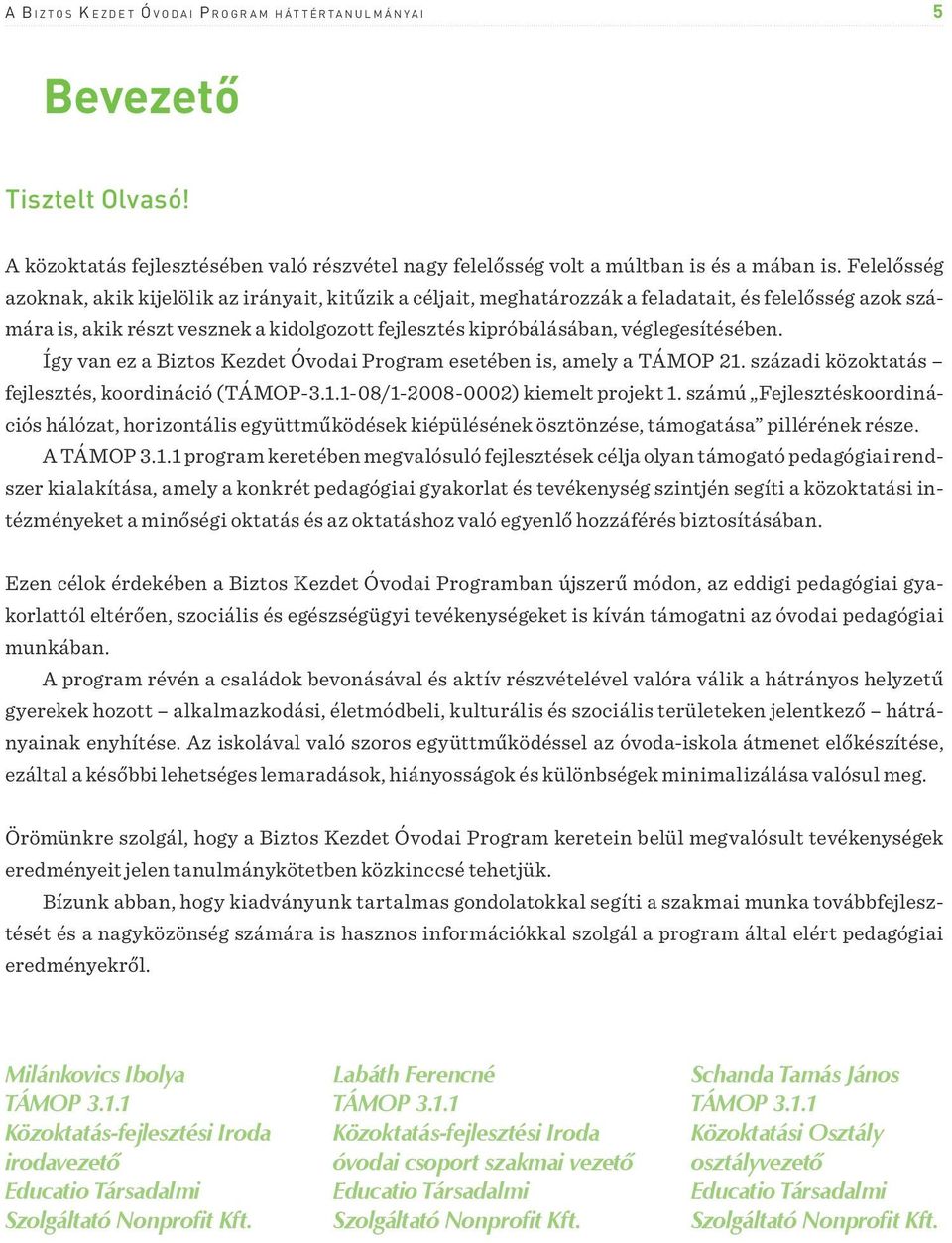 véglegesítésében. Így van ez a Biztos Kezdet Óvodai Program esetében is, amely a TÁMOP 21. századi közoktatás fejlesztés, koordináció (TÁMOP-3.1.1-08/1-2008-0002) kiemelt projekt 1.