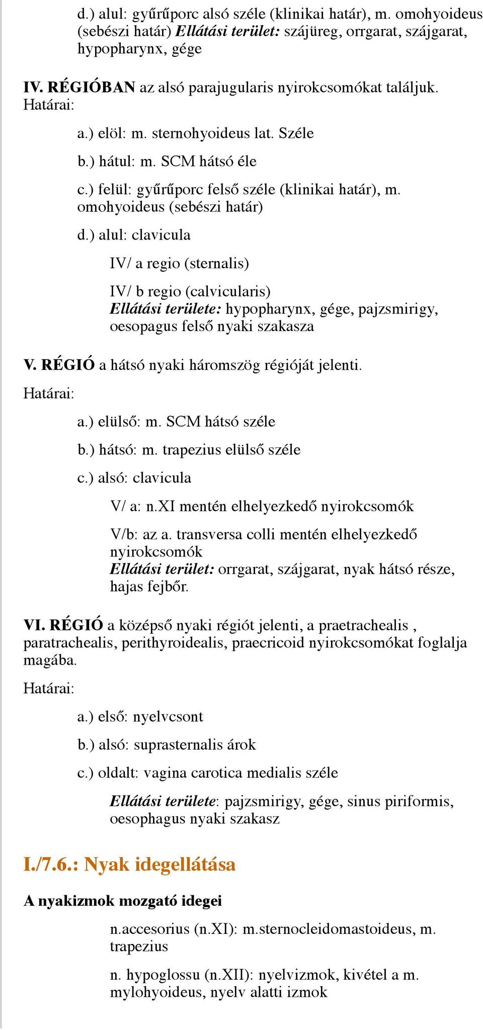 omohyoideus (sebészi határ) d.) alul: clavicula IV/ a regio (sternalis) IV/ b regio (calvicularis) Ellátási területe: hypopharynx, gége, pajzsmirigy, oesopagus felső nyaki szakasza V.