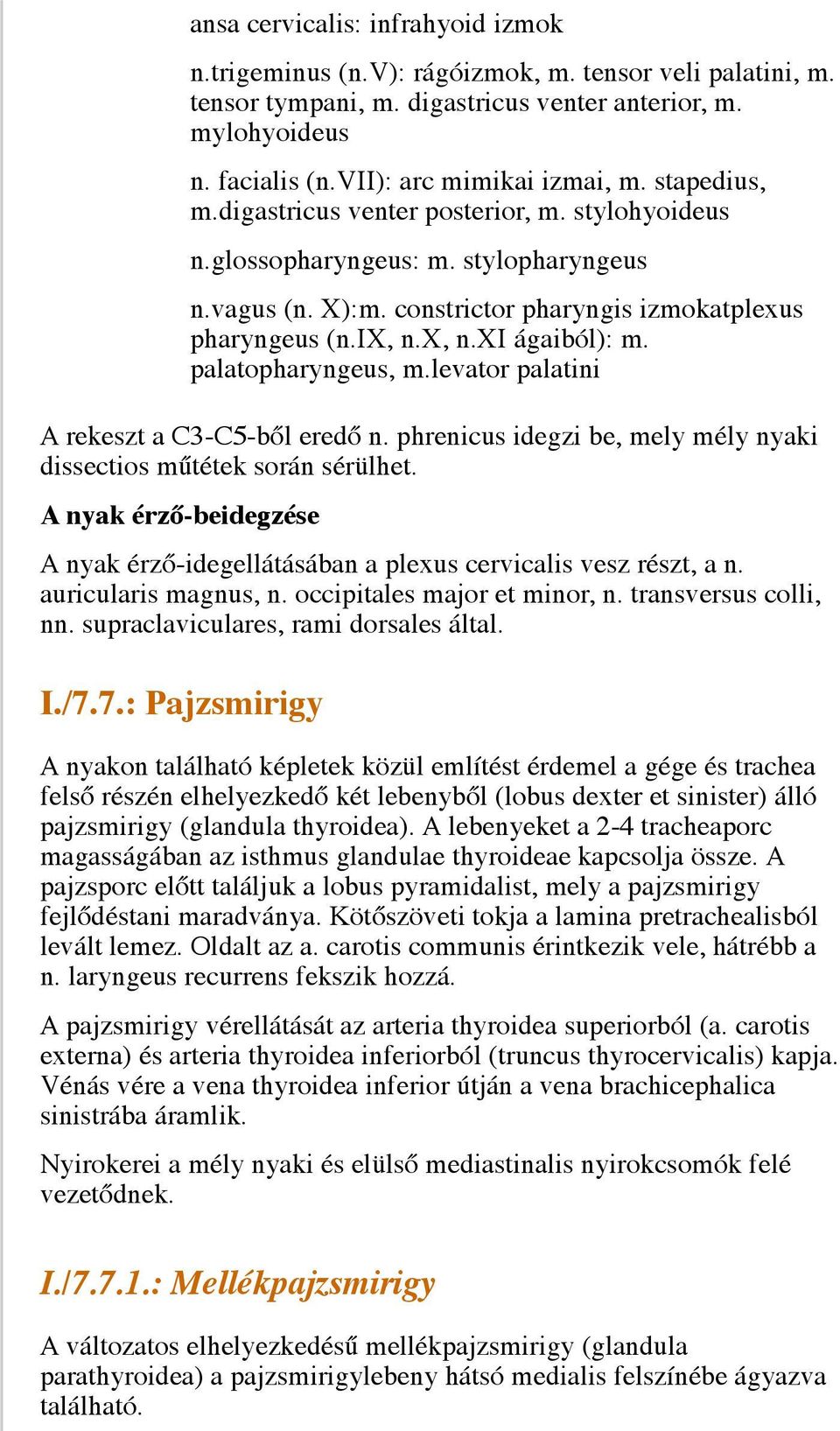 palatopharyngeus, m.levator palatini A rekeszt a C3-C5-ből eredő n. phrenicus idegzi be, mely mély nyaki dissectios műtétek során sérülhet.