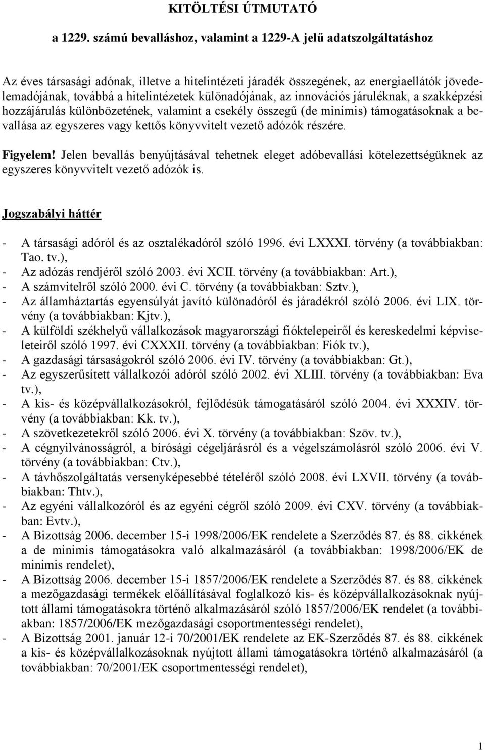 különadójának, az innovációs járuléknak, a szakképzési hozzájárulás különbözetének, valamint a csekély összegű (de minimis) támogatásoknak a bevallása az egyszeres vagy kettős könyvvitelt vezető