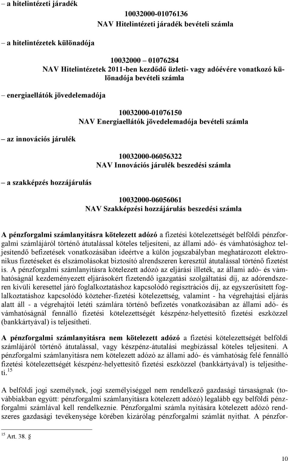 Innovációs járulék beszedési számla 10032000-06056061 NAV Szakképzési hozzájárulás beszedési számla A pénzforgalmi számlanyitásra kötelezett adózó a fizetési kötelezettségét belföldi pénzforgalmi