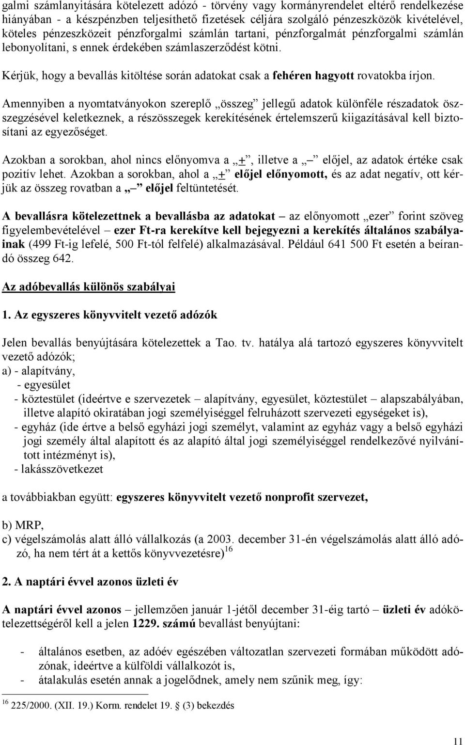 Kérjük, hogy a bevallás kitöltése során adatokat csak a fehéren hagyott rovatokba írjon.